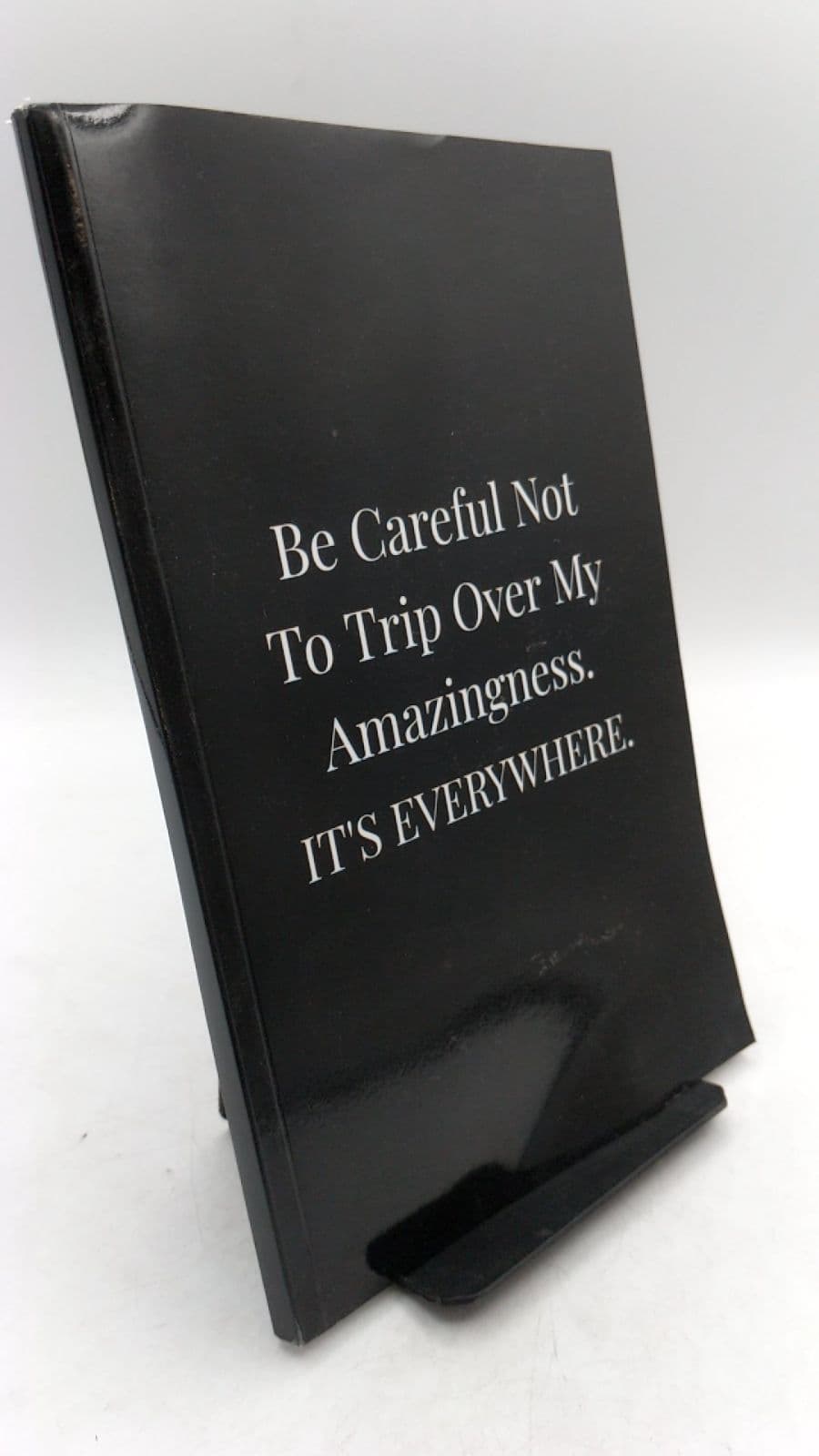 Be Careful Not To Trip Over My Amazingness. IT'S EVERYWHERE. by Office Humor Essentials - front cover