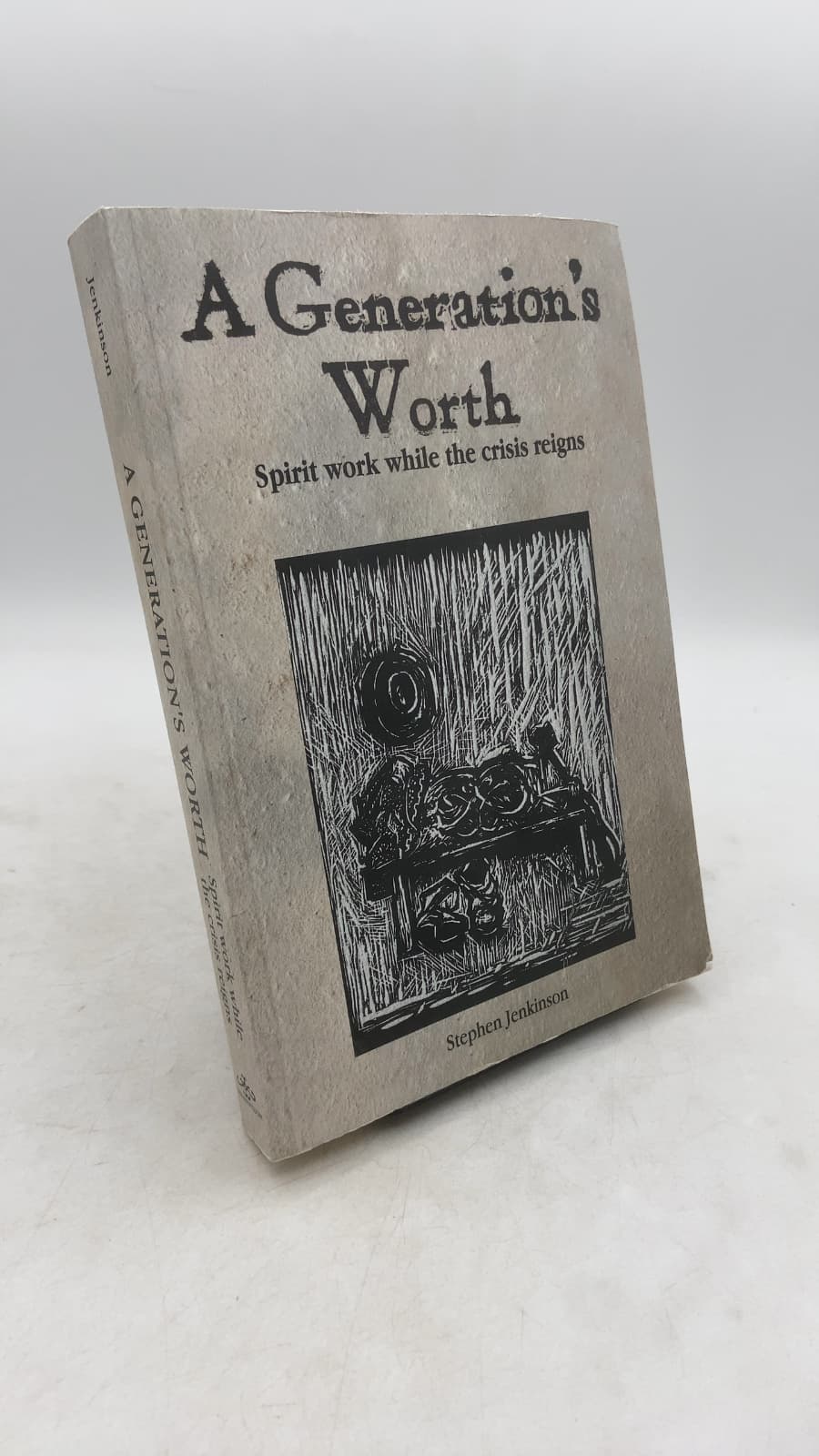 A Generation's Worth: Spirit work while the crisis reigns by Stephen Jenkinson, MTS, MSW - front cover