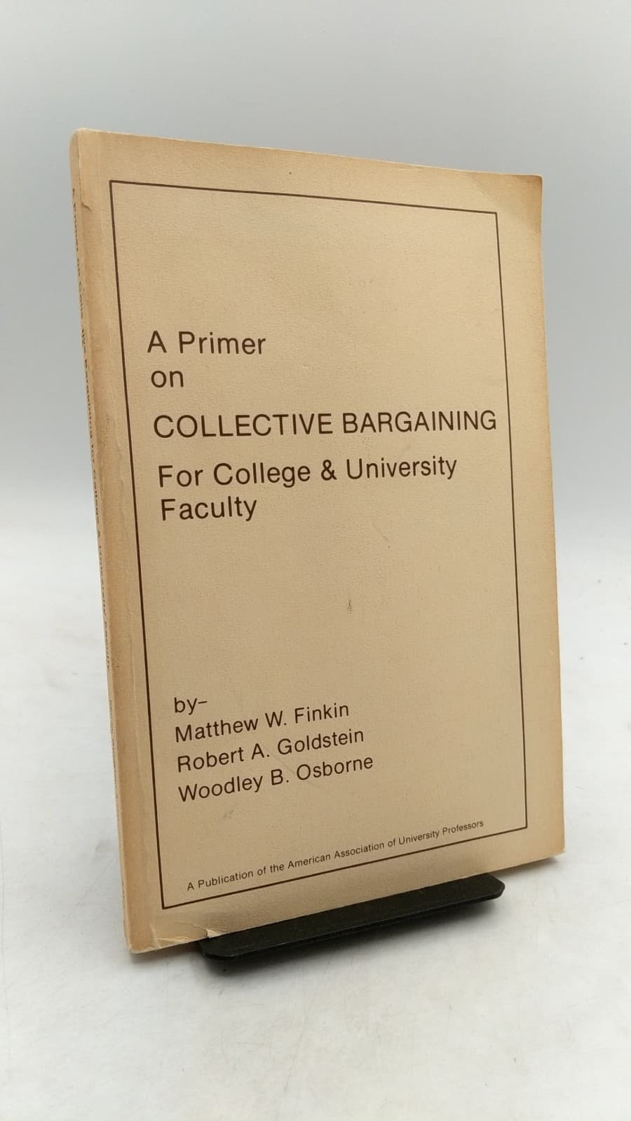 A Primer on Collective Bargaining For College & University Faculty by Matthew W. Finkin, Robert A. Goldstein, Woodley B. Osborne - front cover