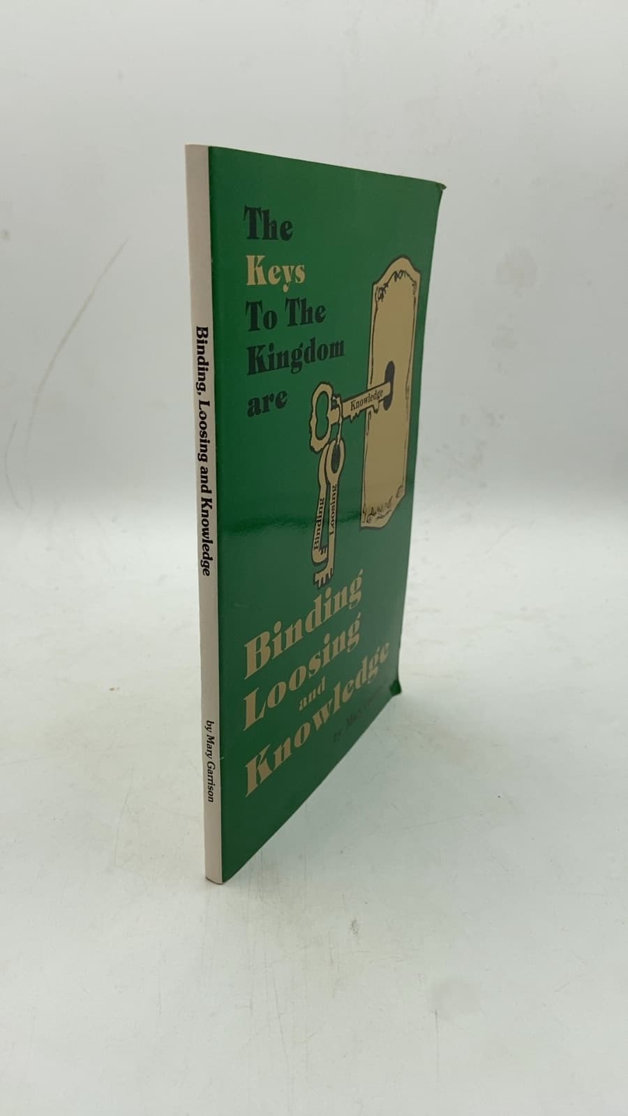 The Keys To The Kingdom are Binding Loosing and Knowledge by Mary Garrison - front cover