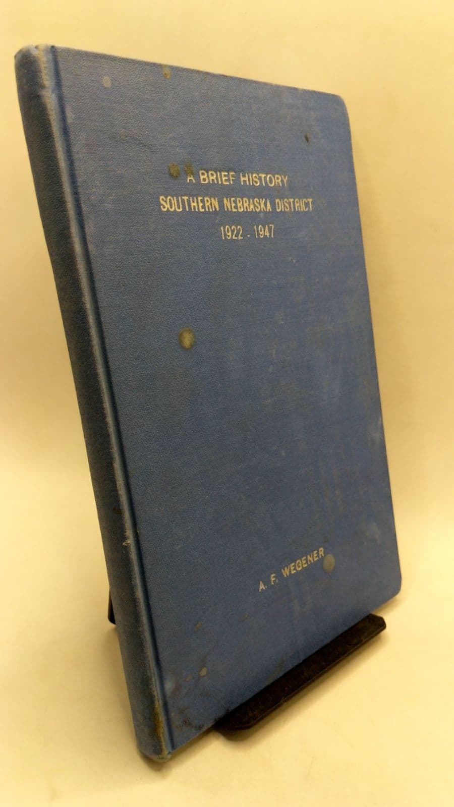A Brief History of the Southern Nebraska District of the Lutheran Church of the Missouri Synod 1922-1947 by A. F. Wegener - front cover