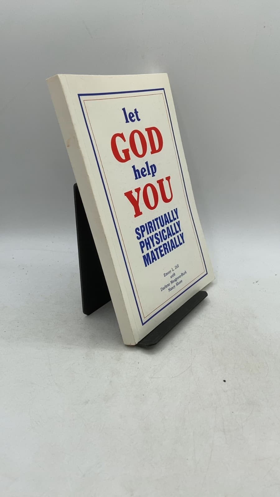 Let GOD Help YOU Spiritually Physically Materially by Emory L. Dill with Darlene Musgrove-Burk and Nancy Shore - front cover