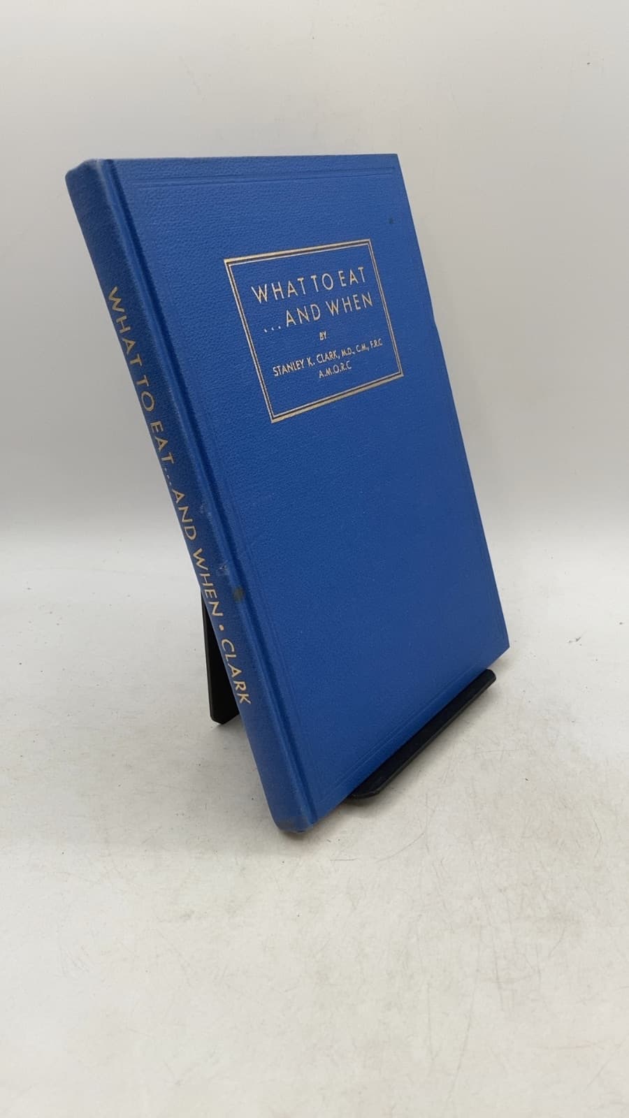 What To Eat—And When by Stanley K. Clark, M.D., C.M., F.R.C. - front cover