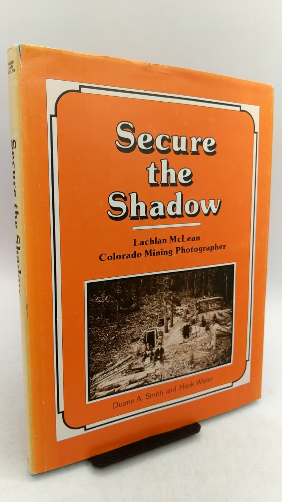 Secure the Shadow: Lachlan McLean, Colorado Mining Photographer by Duane A. Smith and Hank Wieler - front cover